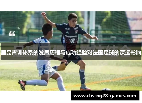 里昂青训体系的发展历程与成功经验对法国足球的深远影响