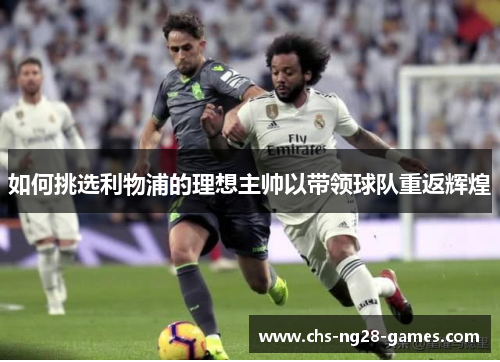 如何挑选利物浦的理想主帅以带领球队重返辉煌