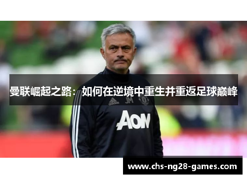 曼联崛起之路:如何在逆境中重生并重返足球巅峰 曼联崛起之路:如何在逆境中重生并重返足球巅峰