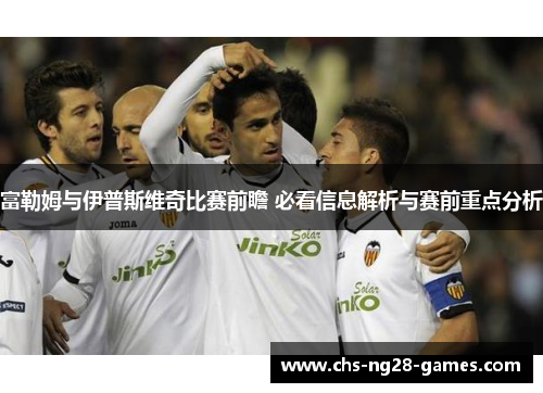 富勒姆与伊普斯维奇比赛前瞻 必看信息解析与赛前重点分析