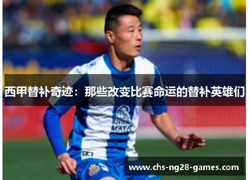 西甲替补奇迹：那些改变比赛命运的替补英雄们