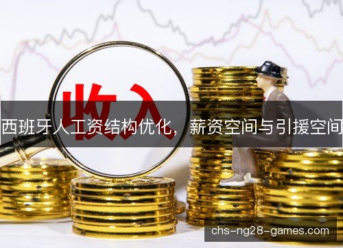 西班牙人工资结构优化，薪资空间与引援空间